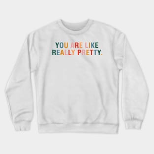 You Are Like Really Pretty Crewneck Sweatshirt